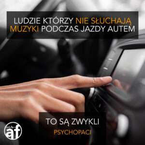 LUDZIE KTÓRZY NIE SŁUCHAJĄ MUZYKI PODCZAS JAZDY AUTEM