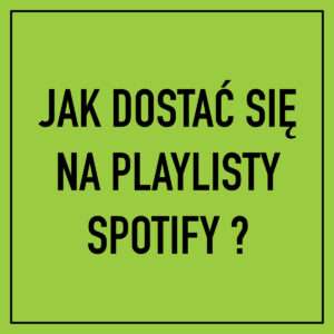 JAK DOSTAĆ SIĘ NA PLAYLISTY SPOTIFY ?